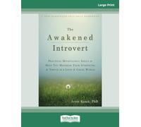 The Awakened Introvert: Practical Mindfulness Skills to Help You Maximize Your Strengths and Thrive in a Loud and Crazy World