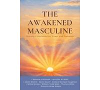 The Awakened Masculine: Stories of Reclamation, Power and Presence (The Awakening Series)