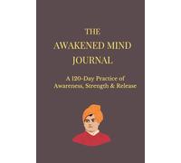 THE AWAKENED MIND JOURNAL: A 120-Day Practice of Awareness, Strength & Release