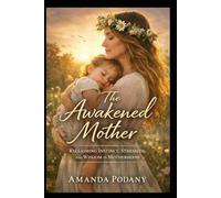 The Awakened Mother: Reclaiming Instinct, Strength and Wisdom in Motherhood (The Conscious Awakening Series)
