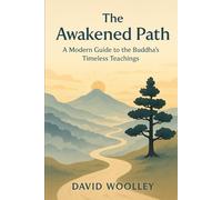 The Awakened Path: A Modern Guide to the Buddha's Timeless Teachings