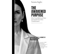 The Awakened Purpose: How Your Beliefs and Pains Can Guide Your Own Transformation