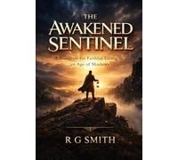 THE AWAKENED SENTINEL: A Blueprint for Faithful Living in an Age of Shadows (The Awakened Sentinel Series)
