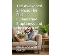 The Awakened Silence: The Path of Illuminating Emptiness and the Death of the Ego
