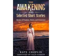 The Awakening and Selected Short Stories (Annotated): Stories of Freedom, Desire, and Constraint
