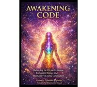 The Awakening Code: Balancing the Divine Feminine, Kundalini Rising, and Humanity's Cosmic Connection (The Conscious Awakening Series)