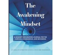 The Awakening Mindset: A Mindset Exploration Journal for the Curious, Courageous, and Becoming