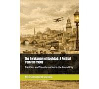 The Awakening of Baghdad A Portrait from the 1900s: Tradition and Transformation in the Round City