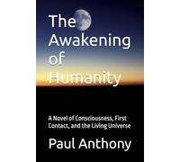 The Awakening of Humanity: A Novel of Consciousness, First Contact, and the Living Universe