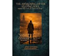 The Awakening of The Sleeping Soul: Transform your life from the heart