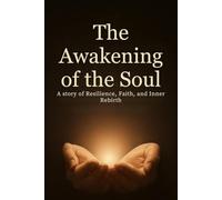 The Awakening of the Soul: A Story of Resilience, Faith, and Inner Rebirth