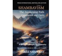 The Awakening Path of Compassion and Clarity: A Living Philosophy for Humanity, Compassion, Kindness, and Humility Volume One: 1 (Shambavism)