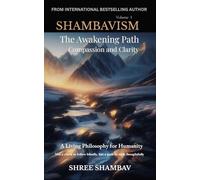 The Awakening Path of Compassion and Clarity: A Living Philosophy for Humanity, Compassion, Kindness, and Humility Volume One: 1 (Shambavism)