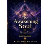 The Awakening Soul: A Journey Home: A Mystical, poetic book of remembrance, surrender, and return