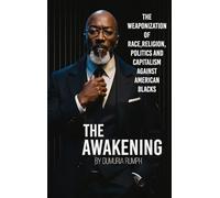 The Awakening: The Weaponization of Race, Religion, Politics and capitalism against American Blacks