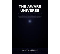 The Aware Universe: What consciousness, cosmology, and the expanding void might be telling us about where we are (Martin Rothery | The Nine Realms Institute)