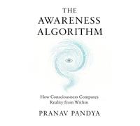 THE AWARENESS ALGORITHM: How Consciousness Computes Reality from Within