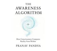 THE AWARENESS ALGORITHM: How Consciousness Computes Reality from Within