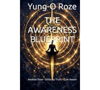 THE AWARENESS BLUEPRINT: Awaken Flow • Embody Truth • Live Aware