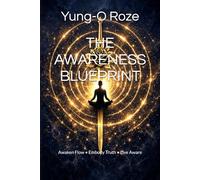 THE AWARENESS BLUEPRINT: Awaken Flow, Embody Truth,Live Aware