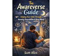 The Awareverse Guide: Helping Your Child Through Anxiety, Overwhelm and Busy Minds (Awareverse Parenting Support Guides)
