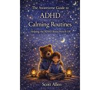 The Awareverse Guide to ADHD Calming Routines: Helping the ADHD Brain Switch Off (Awareverse Parenting Support Guides)