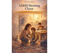 The Awareverse Guide to ADHD Morning Chaos: Turning Chaotic Mornings Into Manageable Ones (Awareverse Parenting Support Guides)
