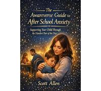 The Awareverse Guide to After-School Anxiety: Supporting Your Child Through the Hardest Part of the Day (Awareverse Parenting Support Guides)