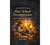 The Awareverse Guide to After-School Decompression: Helping Your Child Land Safely After the School Day (Awareverse Parenting Support Guides)