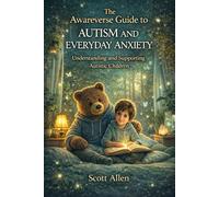 The Awareverse Guide to Autism and Everyday Anxiety (Awareverse Parenting Support Guides)