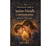 The Awareverse Guide to Autism-Friendly Communication: Practical, Neuroaffirming Strategies for Supporting Autistic Children at Home and School (Awareverse Parenting Support Guides)