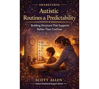 The Awareverse Guide to Autistic Routines & Predictability: Building Structure That Supports Rather Than Confines (Awareverse Parenting Support Guides)