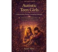 The Awareverse Guide to Autistic Teen Girls: Understanding the Unique Experience of Autistic Adolescent Girls (Awareverse Parenting Support Guides)