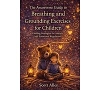 The Awareverse Guide to Breathing and Grounding Exercises for Children: Calming Techniques for Anxiety, Overwhelm and Emotional Regulation (Awareverse Parenting Support Guides)