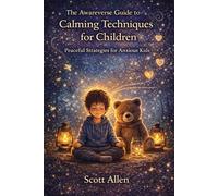 The Awareverse Guide to Calming Techniques for Children: Peaceful Strategies for Anxious Kids (Awareverse Parenting Support Guides)