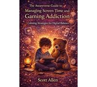 The Awareverse Guide to Managing Screen Time and Gaming Addiction: Calming Strategies for Digital Balance (Awareverse Parenting Support Guides)