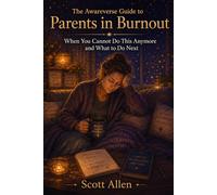 The Awareverse Guide to Parents in Burnout: When You Cannot Do This Anymore and What to Do Next (Awareverse Parenting Support Guides)
