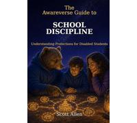 The Awareverse Guide to School Discipline: Suspension, Expulsion and the Extra Protections That Apply When a Child Has a Disability (Awareverse Parenting Support Guides)