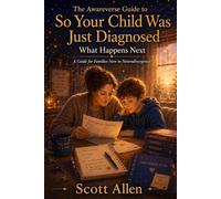 The Awareverse Guide to So Your Child Was Just Diagnosed: What Happens Next (Awareverse Parenting Support Guides)