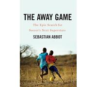 The Away Game: The Epic Search for Soccer's Next Superstars