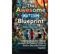 The Awesome Autism Blueprint: Helping You & Your Siblings Navigate the Sensory Jungle to Build a Beautiful Normal Together (Understanding Autism ... for Parents, Autistic Children, and Siblings)