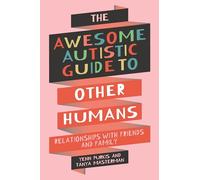 The Awesome Autistic Guide to Other Humans: Relationships with Friends and Family (Awesome Guides for Amazing Autistic Kids)