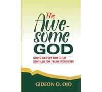 THE AWESOME GOD: - God's Majesty And Glory Unveiled For Fresh Encounter