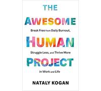 The Awesome Human Project: Break Free from Daily Burnout, Struggle Less, and Thrive More in Work and Life