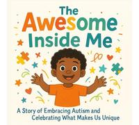 The Awesome Inside Me: A Heartwarming Picture Book Celebrating Autism, Uniqueness, and Confidence - A Perfect Read-Aloud for Children Ages 3-8