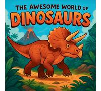 The Awesome World of Dinosaurs: Fun Facts and Colorful Pictures for Young Explorers