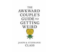 The Awkward Couple’s Guide to Getting Weird: A Real-Life Guide to Sex, Trust, and Laughing Your Way Through Marriage