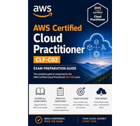 The AWS Certified Cloud Practitioner CLF-C02 Exam Preparation Guide: Master AWS Cloud Fundamentals, Build Confidence in Core Services, and Pass the CLF-C02 Exam on Your First Attempt