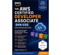The AWS Certified Developer Associate DVA-C02 Exam Preparation Guide: Master AWS Development Tools, Build Cloud-Native Applications, and Pass the DVA-C02 Exam with Confidence