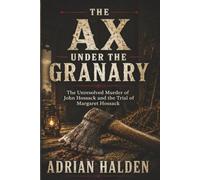 The Ax Under the Granary: The Unresolved Murder of John Hossack and the Trial of Margaret Hossack